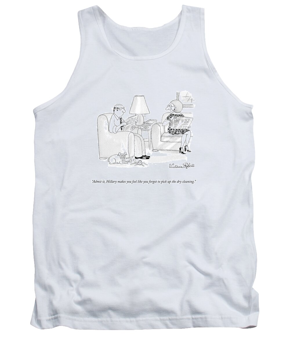 
(woman To Man. Re: Hillary Clinton.) 125041 Vro Victoria Roberts 
(woman Speaking To Her Husband.) Politics Marriage Chores Guilt Tank Top featuring the drawing Admit It, Hillary Makes You Feel Like You Forgot by Victoria Roberts
