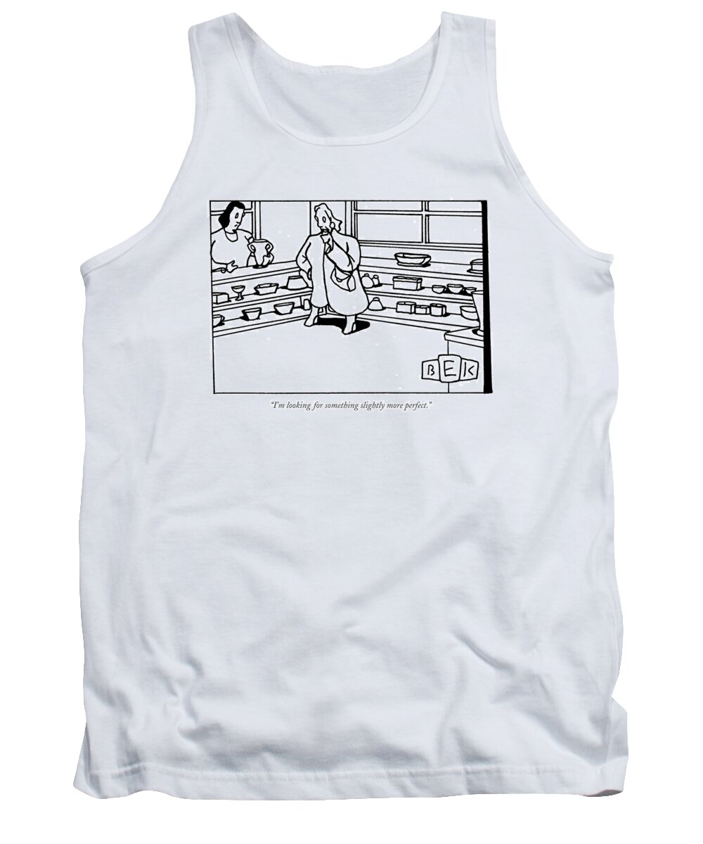 Shopping Consumerism Word Play Tank Top featuring the drawing I'm Looking For Something Slightly More Perfect by Bruce Eric Kaplan