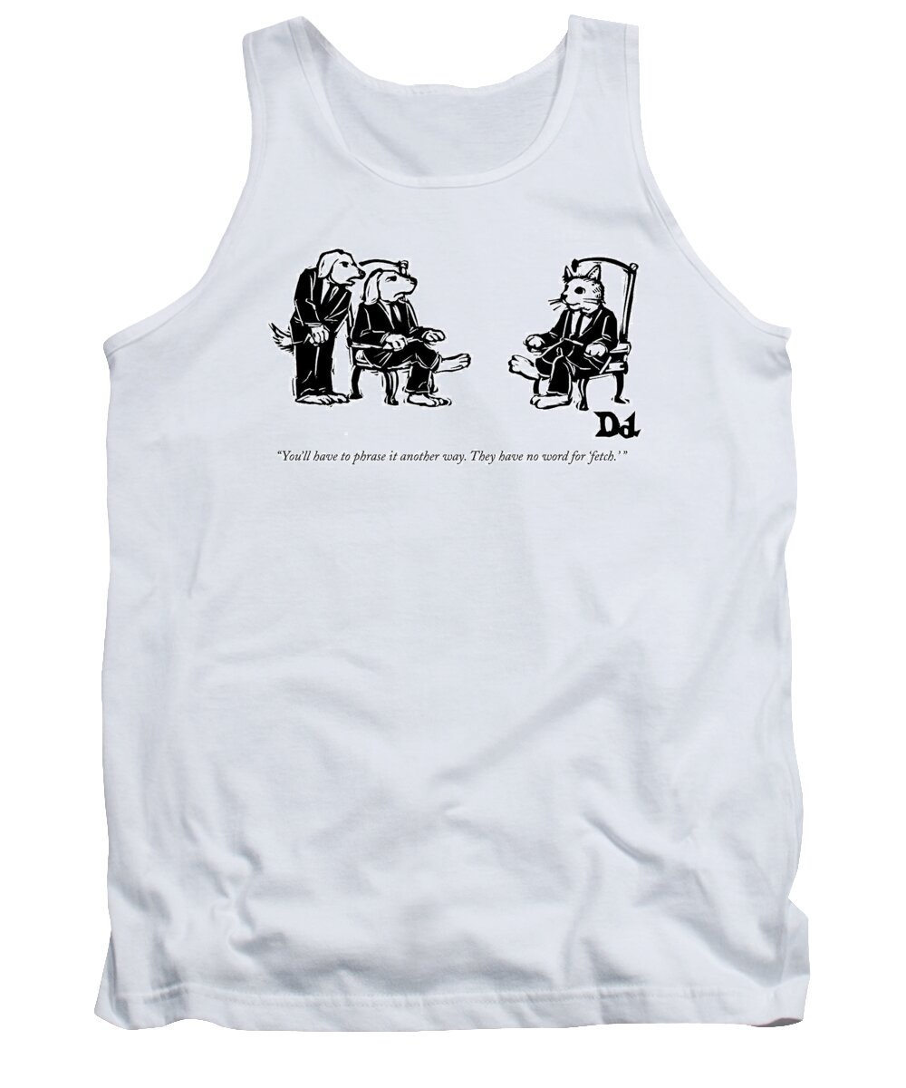 Cats Tank Top featuring the drawing You'll Have To Phrase It Another Way by Drew Dernavich