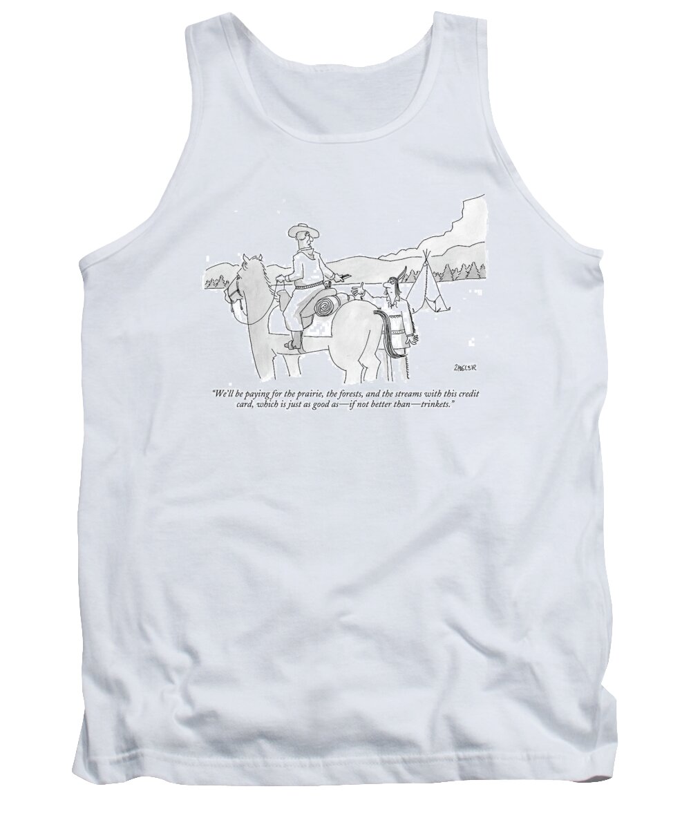 American History Word Play West Money Regional Nature

(cowboy Handing Credit Card To Native American.) 122485 Jzi Jack Ziegler Tank Top featuring the drawing We'll Be Paying For The Prairie by Jack Ziegler