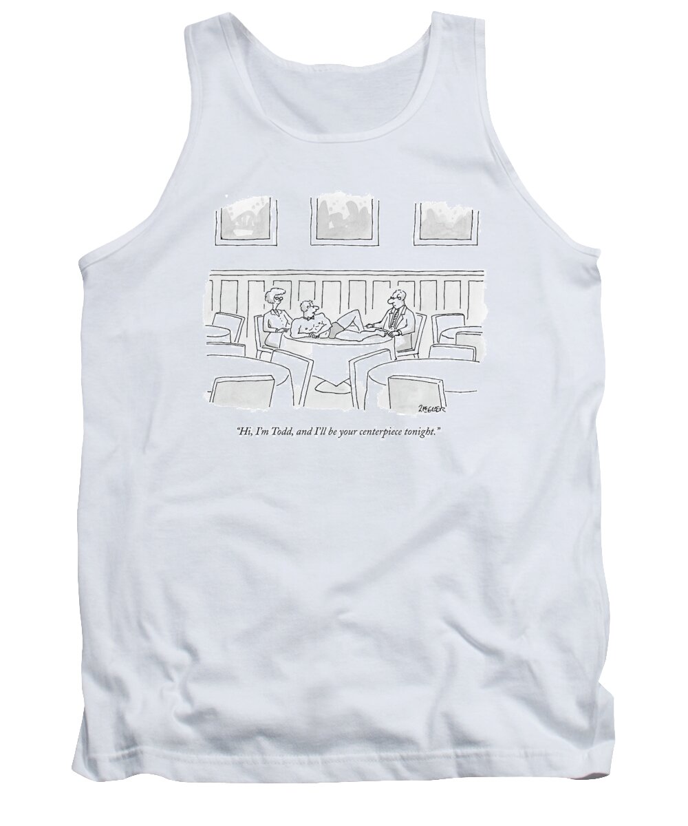 Dinner Tank Top featuring the drawing Hi, I'm Todd, And I'll Be Your Centerpiece by Jack Ziegler