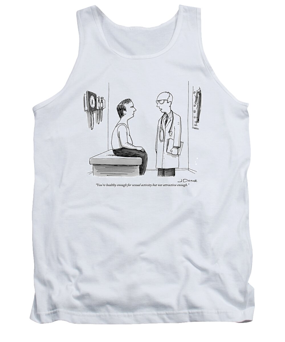 You're Healthy Enough For Sexual Activity But Not Attractive Enough. Tank Top featuring the drawing A Doctor Explains To His Male Patient by Joe Dator