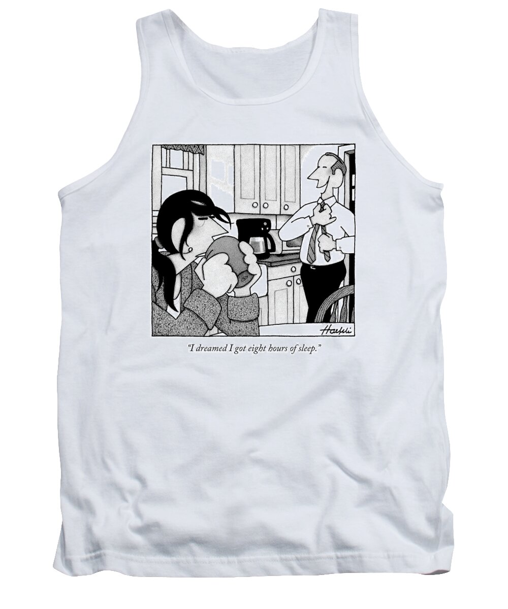 I Dreamed I Got Eight Hours Of Sleep. Tank Top featuring the drawing A Man Is Standing In The Kitchen by William Haefeli