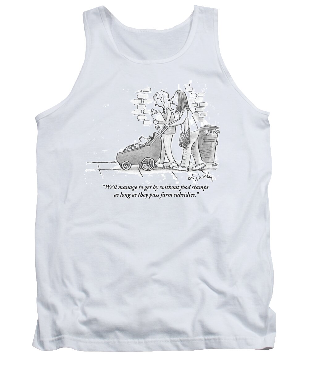 We'll Manage To Get By Without Food Stamps As Long As They Pass Farm Subsidies.' Tank Top featuring the drawing As Long As They Pass Farm Subsidies by Mike Twohy