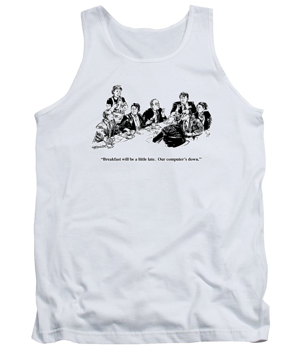 
 (waitress Says To Executives Sitting At A Table Ready For A Breakfast Meeting.)
Computers Technology Dining Service

 Waitress Says To Executives Sitting At A Table Ready For A Breakfast Meeting. 22231 Tank Top featuring the drawing Breakfast Will Be A Little Late. Our Computer's by William Hamilton