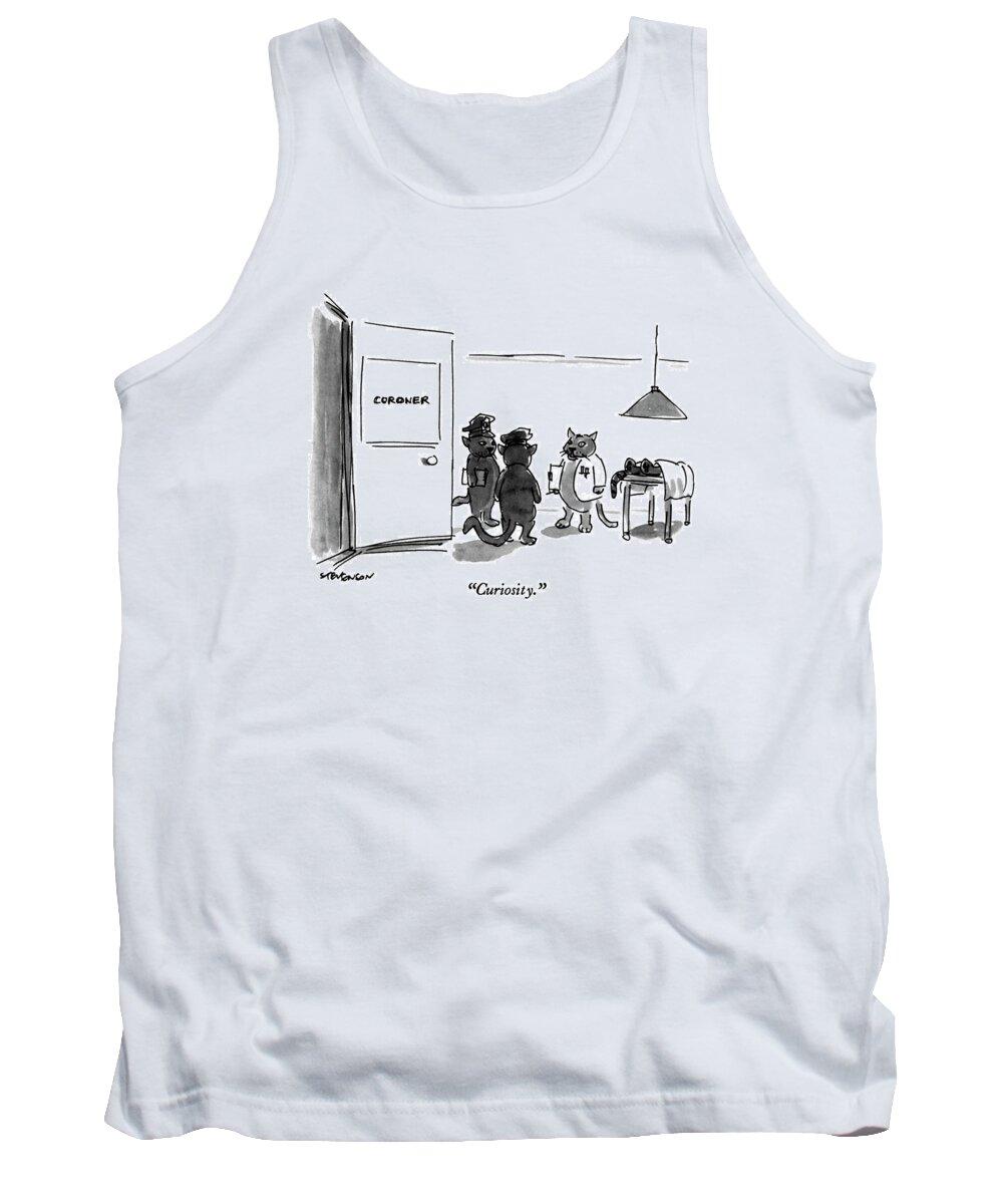

 Cat Coroner Says To Cat Policemen Tank Top featuring the drawing Curiosity by James Stevenson