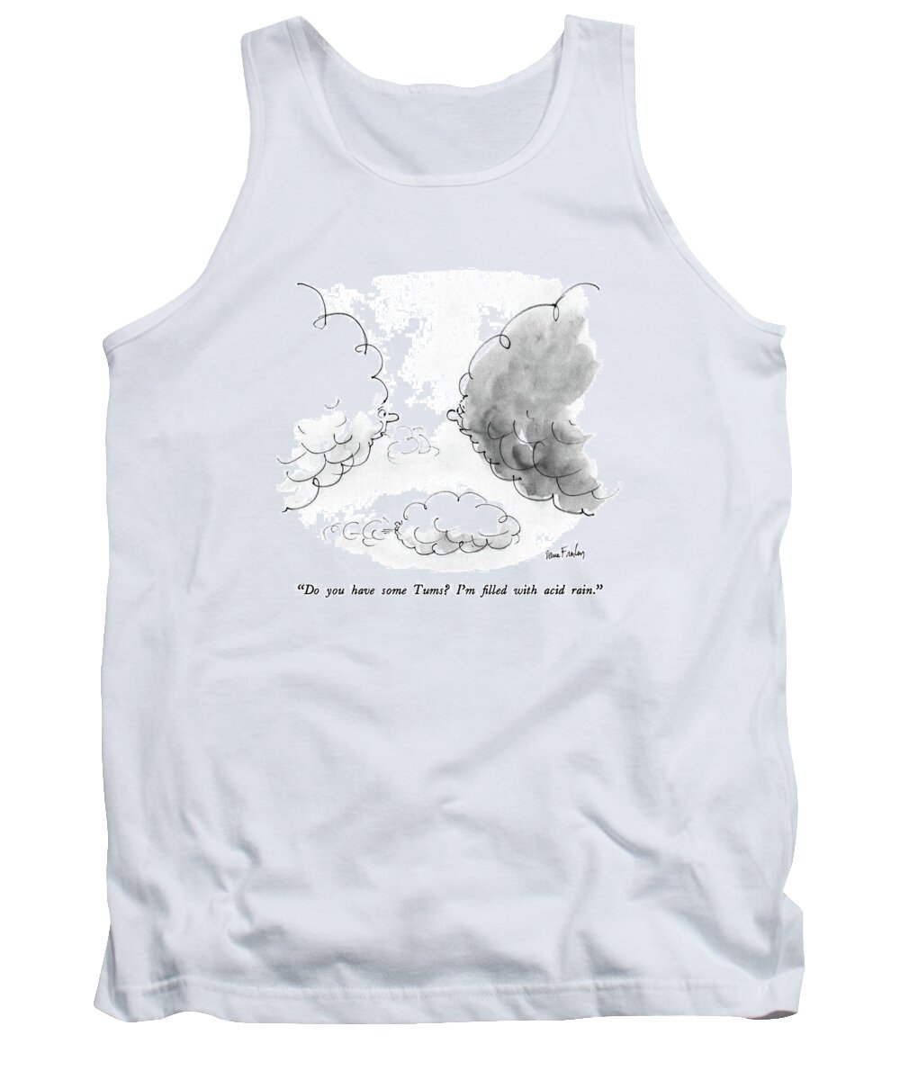 

(one Dark Cloud Says To A White Cloud.) 
Weather Tank Top featuring the drawing Do You Have Some Tums? I'm Filled With Acid Rain by Dana Fradon
