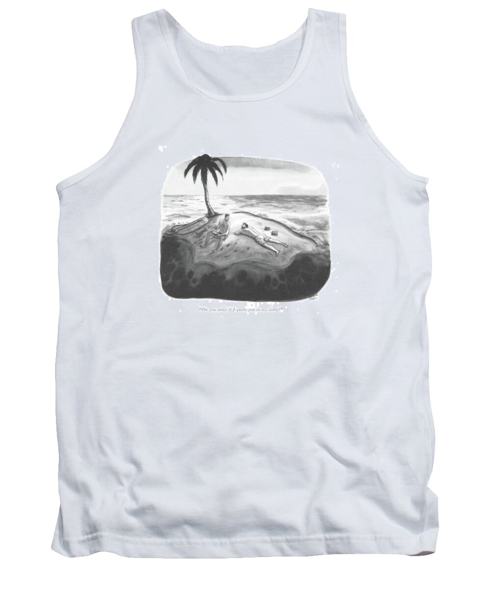 112428 Rde Richard Decker One Shipwrecked Man To Another. Another Beach Caribbean Desert Deserted Island Islands Isle Man Ocean One Paci?c Problems Rescue Shipwrecked South Stranded Tank Top featuring the drawing Do You Mind If I Quote You In My Diary? by Richard Decker