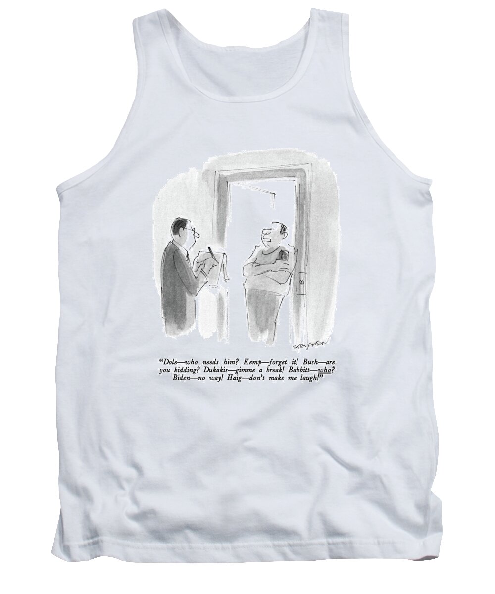 

 Man Answering Pollster About '88 Presidential Contenders. 
Elections Tank Top featuring the drawing Dole - Who Needs Him? Kemp - Forget It! Bush - by James Stevenson