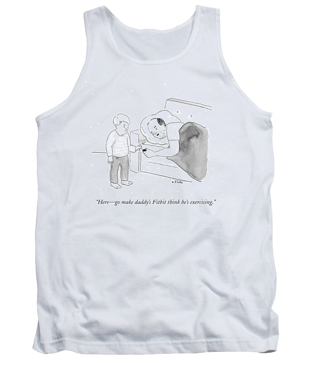 Here - Go Make Daddy's Fitbit Think He's Exercising.' Tank Top featuring the drawing Go Make Daddy's Fitbit Think He's Exercising by Emily Flake