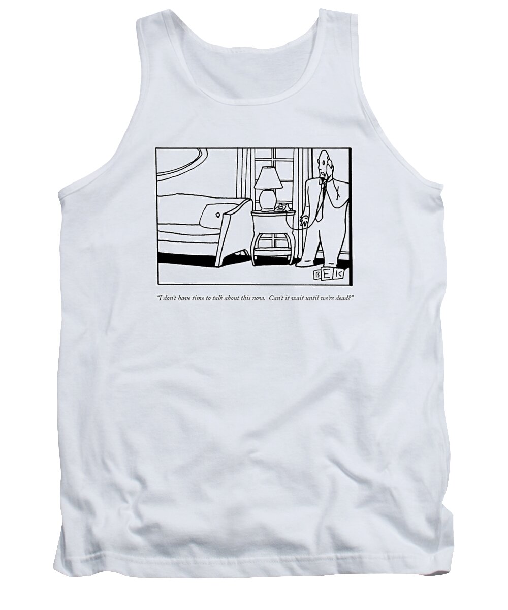 Death Tank Top featuring the drawing I Don't Have Time To Talk About This Now. Can't by Bruce Eric Kaplan