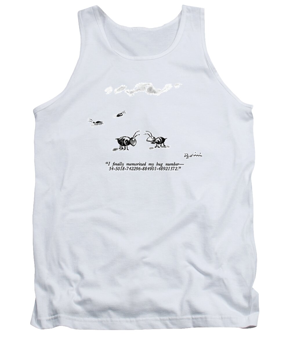 

 One Bug To Another. Animals Tank Top featuring the drawing I Finally Memorized My Bug Number - by Eldon Dedini