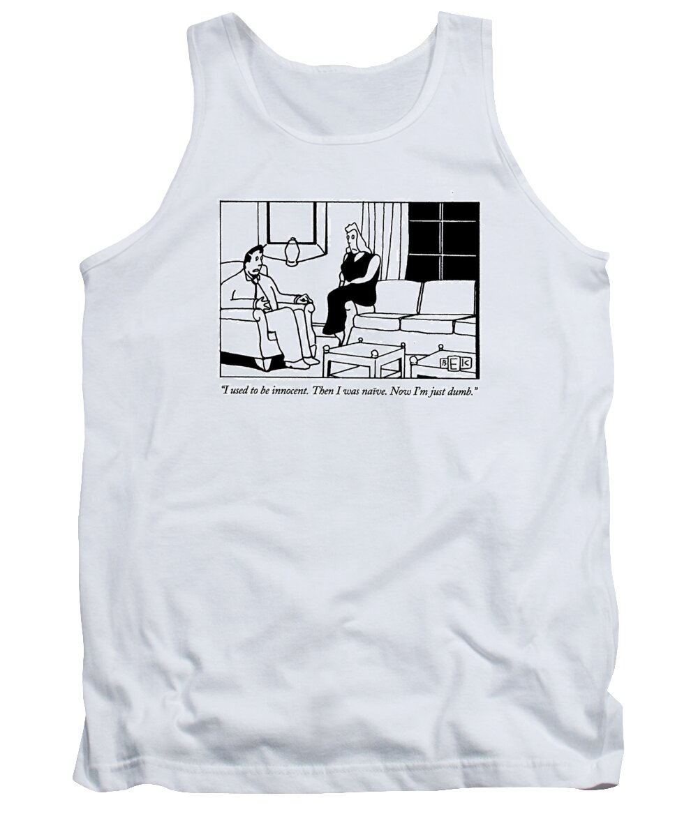 
(man Says To Wife While Sitting In A Chair In Their Living Room)
Psychology Tank Top featuring the drawing I Used To Be Innocent. Then I Was Naive. Now I'm by Bruce Eric Kaplan