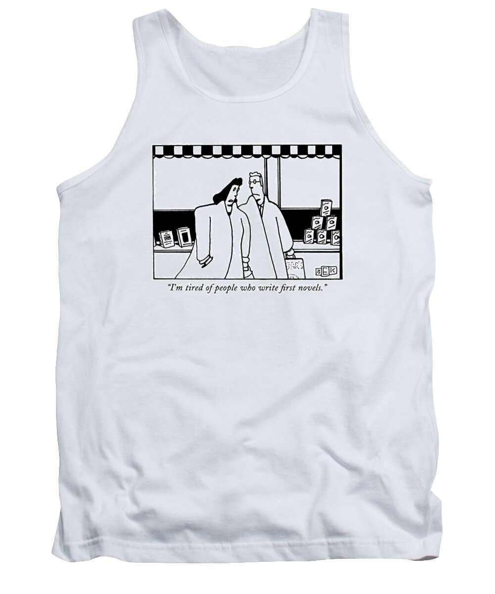 Writing Tank Top featuring the drawing I'm Tired Of People Who Write First Novels by Bruce Eric Kaplan