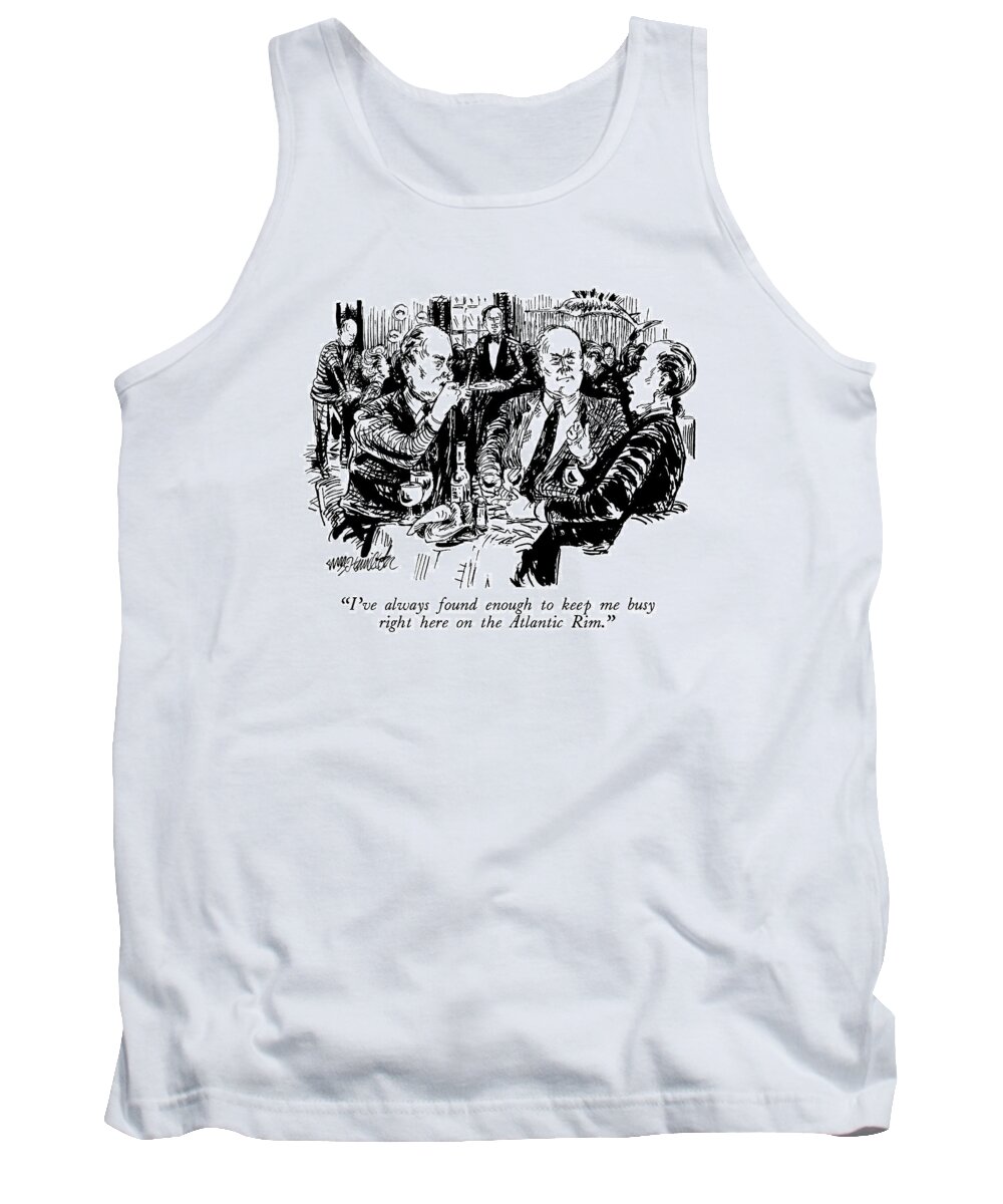 
Regional Tank Top featuring the drawing I've Always Found Enough To Keep Me Busy Right by William Hamilton