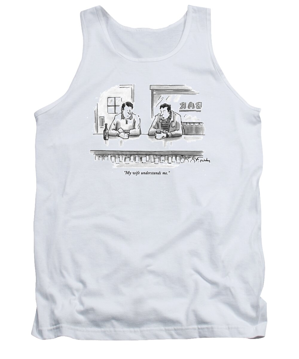 
(one Depressed Man In A Bar Says To Another)
Relationships Tank Top featuring the drawing My Wife Understands Me by Mike Twohy