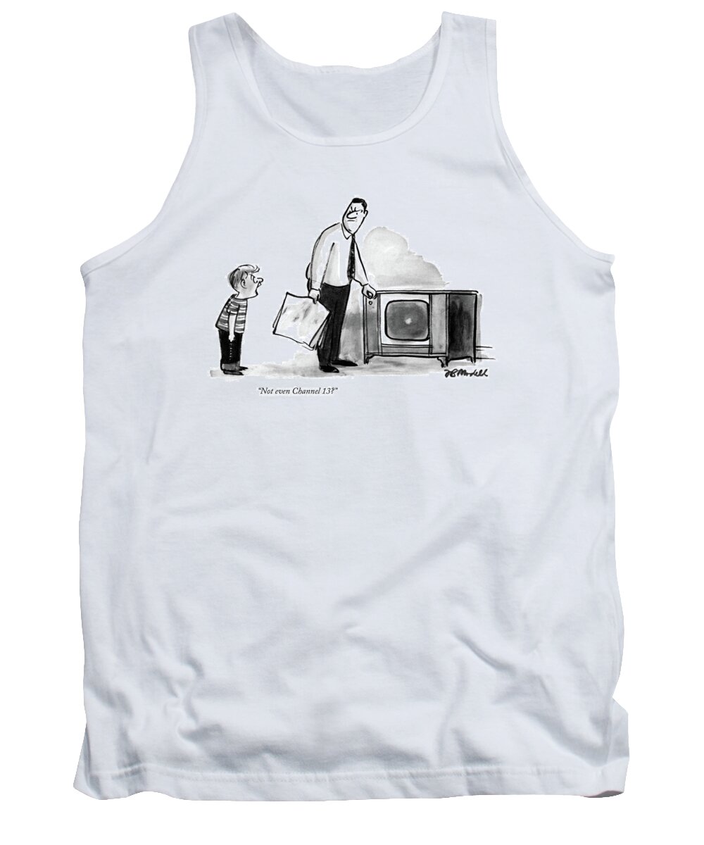 
 (son Rages At Father Who Has Angrily Switched Off The Tv Set.) Anger Tank Top featuring the drawing Not Even Channel 13? by Frank Modell