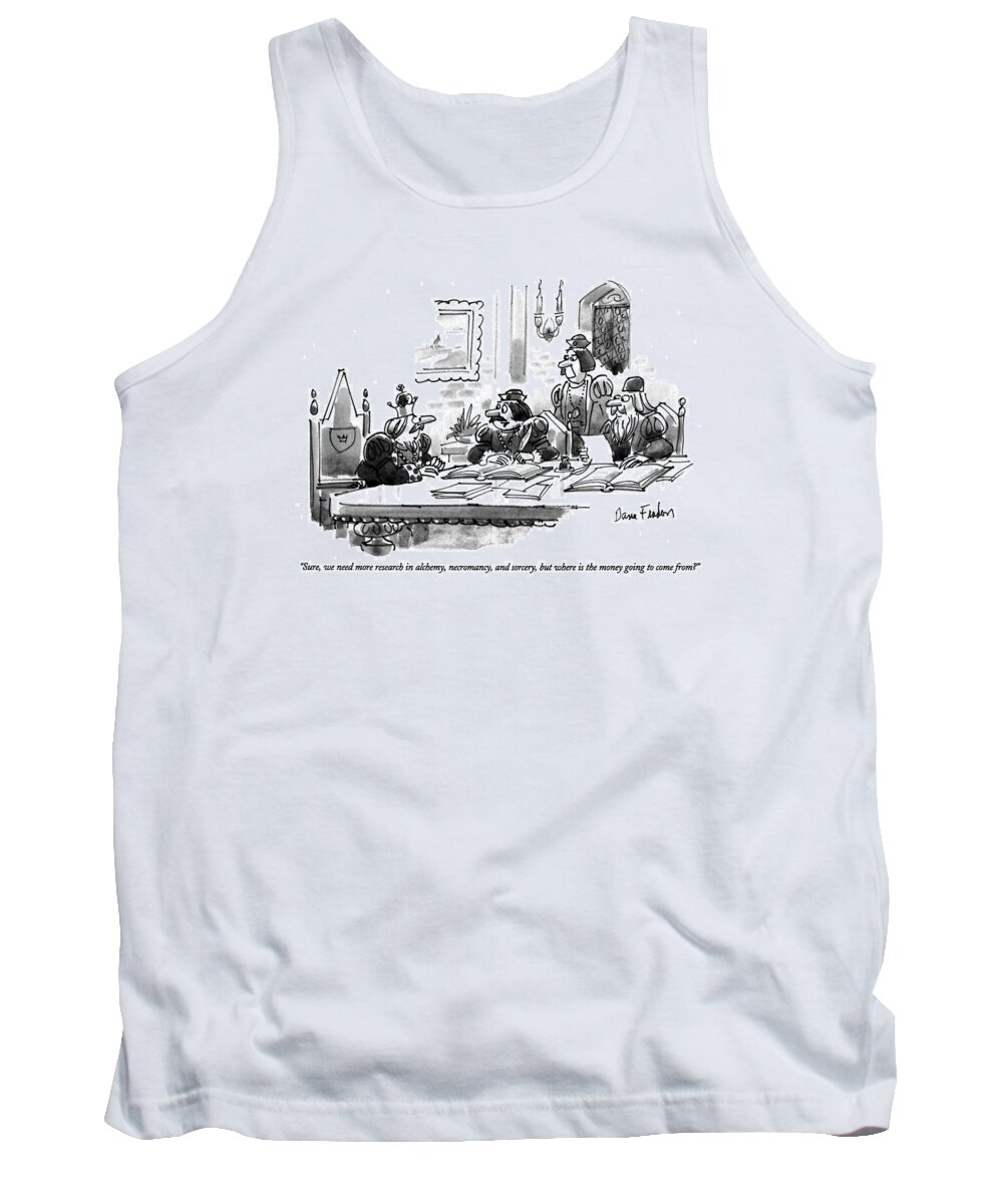 
(advisor Says To The King At A Conference Table Tank Top featuring the drawing Sure, We Need More Research In Alchemy by Dana Fradon