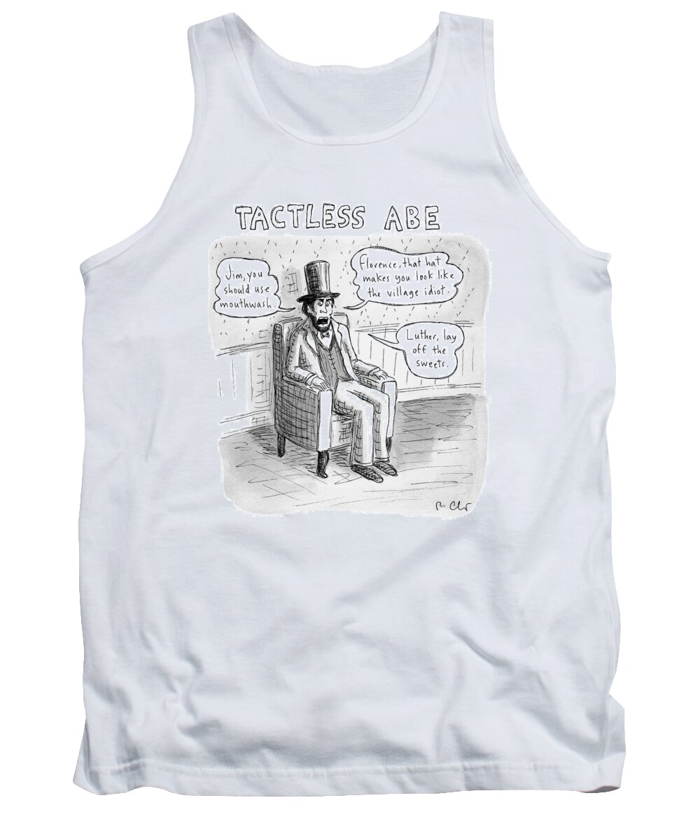 Abraham Lincoln Tank Top featuring the drawing Tactless Abe -- Abraham Lincoln Makes Rude by Roz Chast