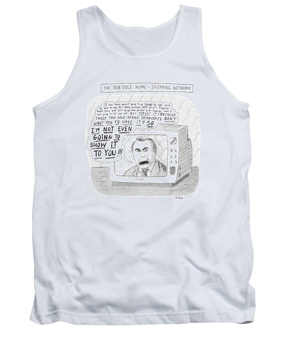 The Bob Dole Home-shopping Network
(bob Dole Offers Merchandise On Tv While Accusing Democrats Of Ruining The Economy)
Government Tank Top featuring the drawing The Bob Dole Home-shopping Network by Roz Chast