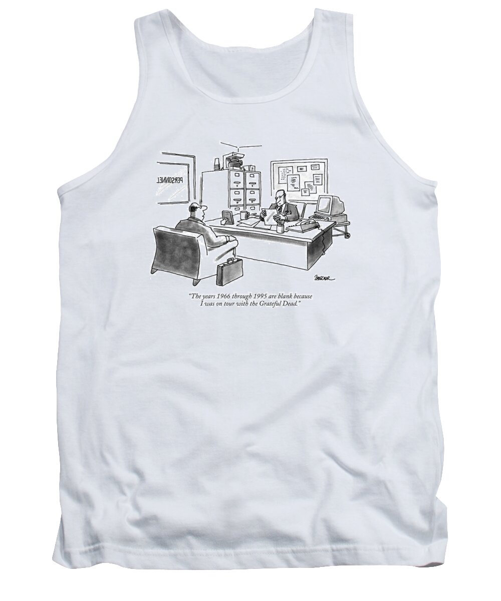 

 Middle-aged Man To Interviewer In Personnel Office As He Looks At His Resume.
Celebrities Tank Top featuring the drawing The Years 1966 Through 1995 Are Blank Because by Jack Ziegler
