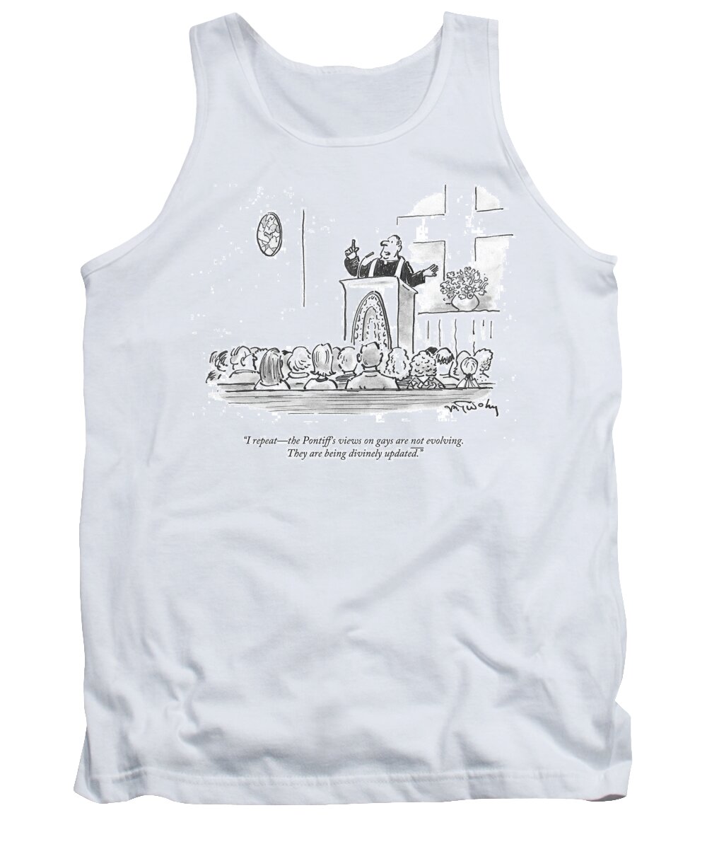 I Repeat-the Pontiff's Views On Gays Are Not Evolving. They Are Being Divinely Updated.' Tank Top featuring the drawing They Are Being Divinely Updated by Mike Twohy