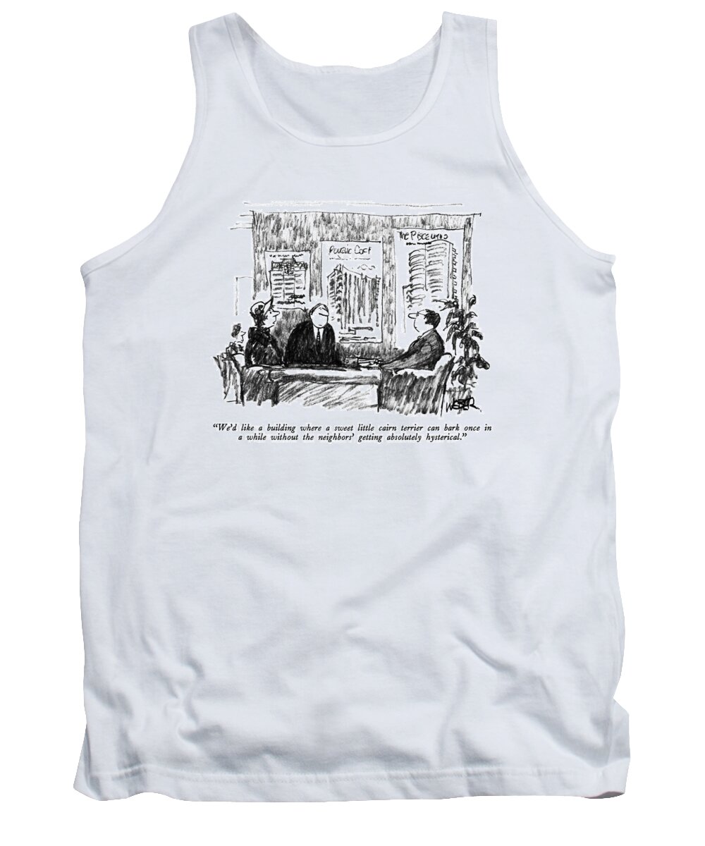

 Couple To Real Estate Agent. 
Dogs Tank Top featuring the drawing We'd Like A Building Where A Sweet Little Cairn by Robert Weber
