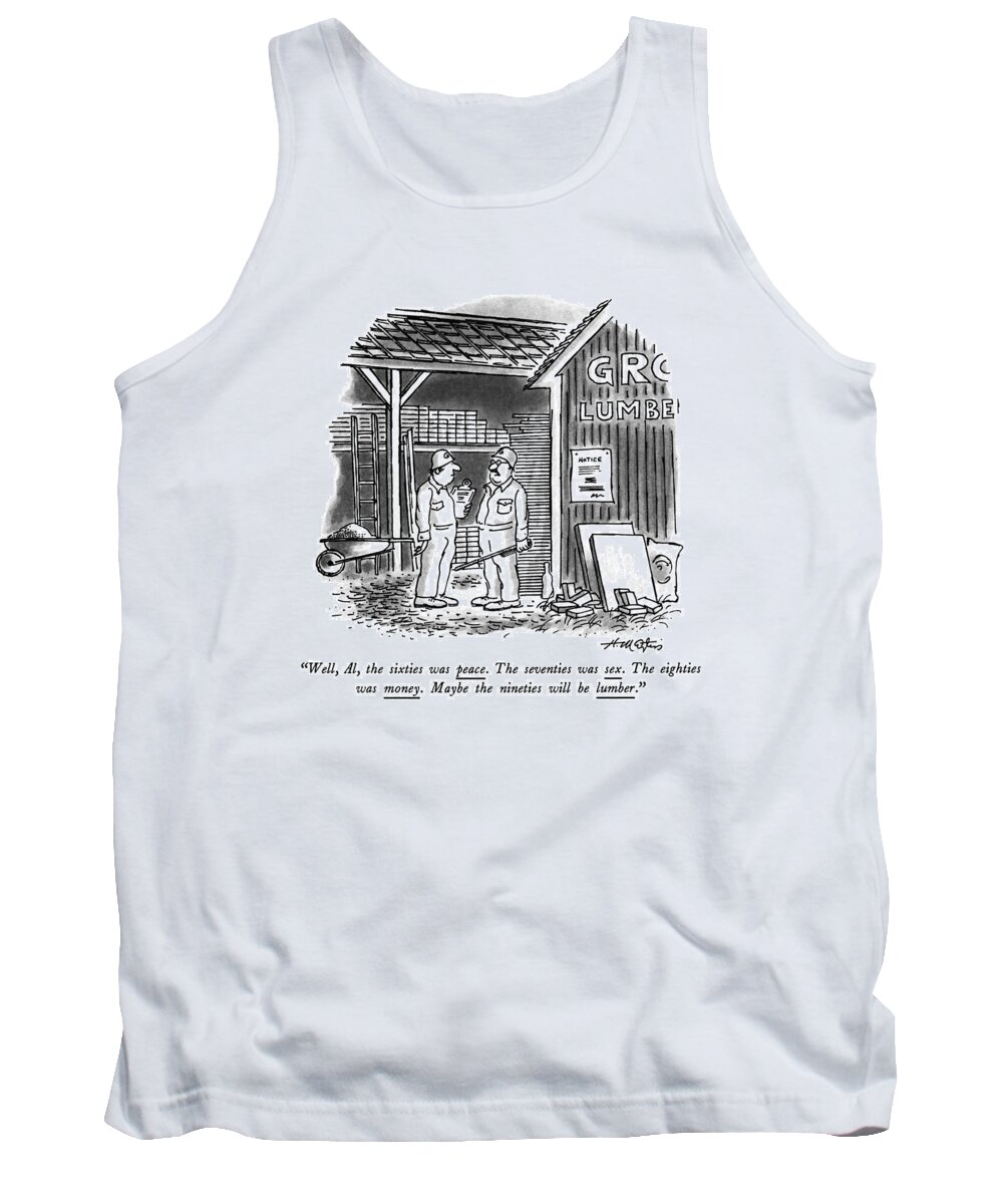 


 One Lumberer To Another At Lumber Yard. Workers Tank Top featuring the drawing Well, Al, The Sixties Was Peace. The Seventies by Henry Martin