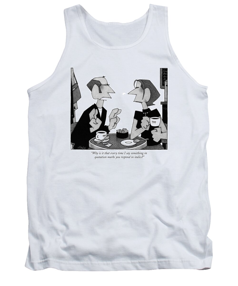 Quotation Marks Tank Top featuring the drawing Why Is It That Every Time I Say Something by William Haefeli