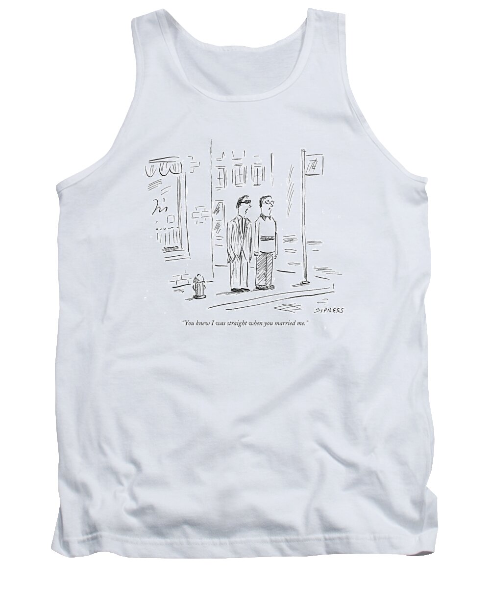 Gay Same Sex Marriage Sex Relationships

(one Man Talking To Another.) 119013 Dsi David Sipress Sumnerperm Tank Top featuring the drawing You Knew I Was Straight When You Married Me by David Sipress