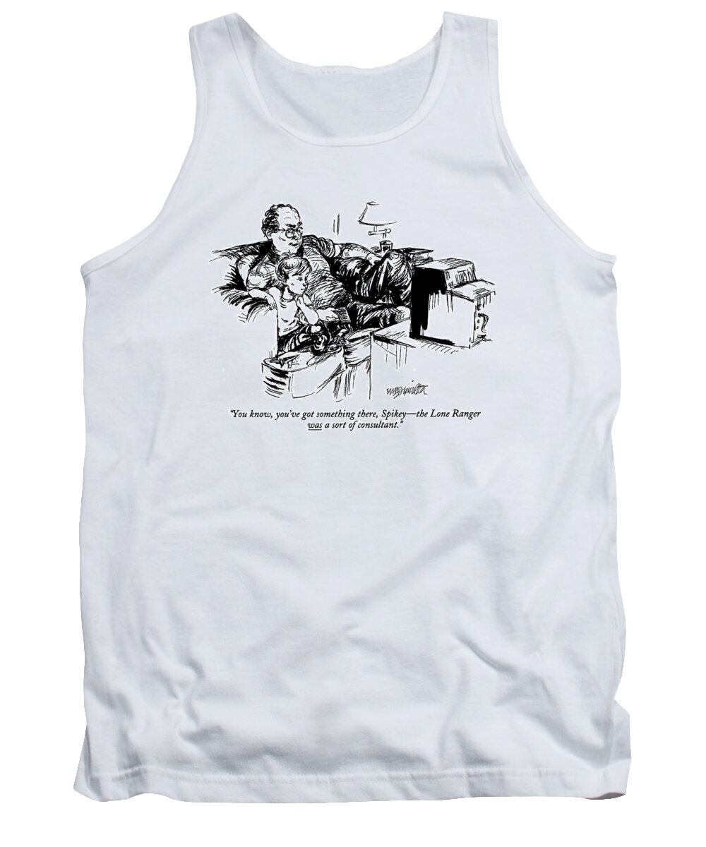
(father Says To His Son While They Watch Tv. Is Underlined)
Entertainment Tank Top featuring the drawing You Know, You've Got Something There, Spikey - by William Hamilton