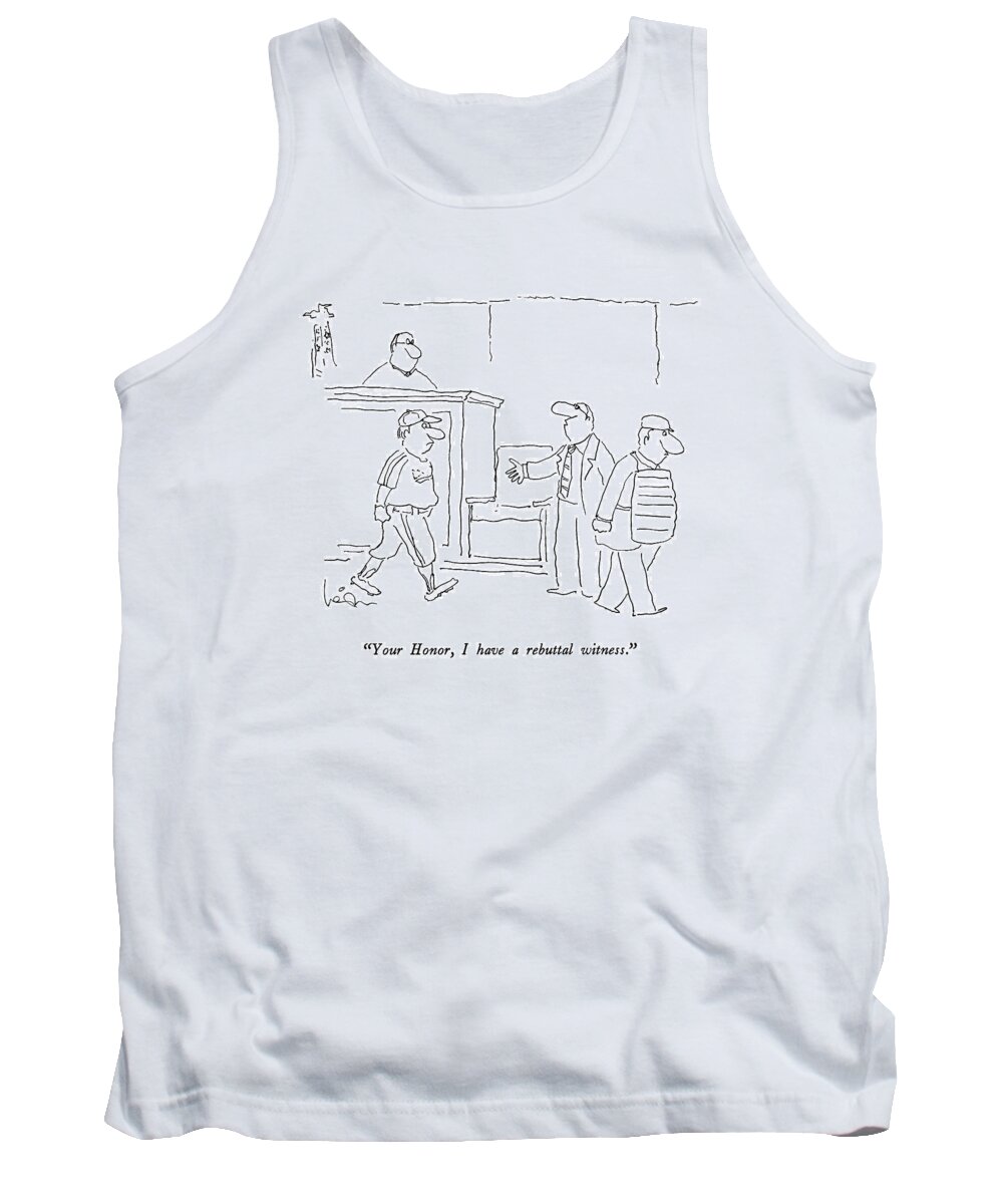 
 (attorney To Judge As Baseball Umpire Leaves Witness Stand And Pitcher Enters It.)  Tank Top featuring the drawing Your Honor, I Have A Rebuttal Witness by Arnie Levin