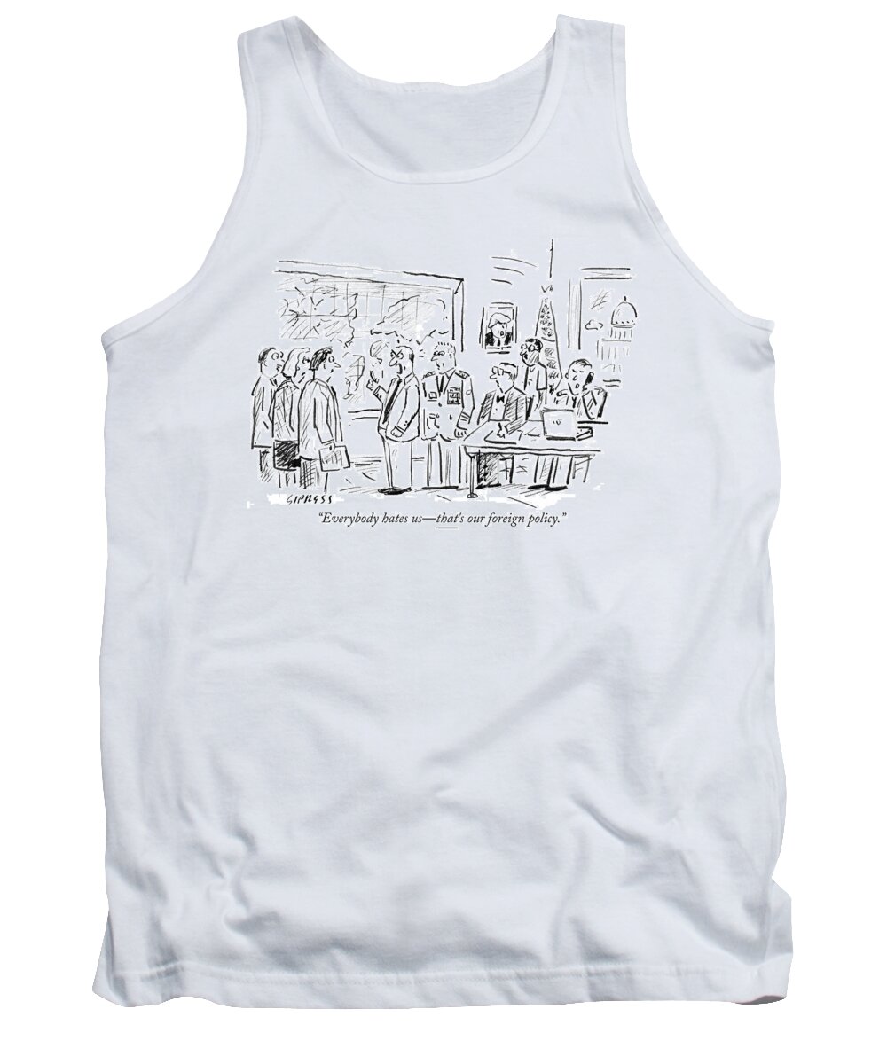 Everybody Hates Usthat's Our Foreign Policy. Tank Top featuring the drawing Everybody hates us by David Sipress