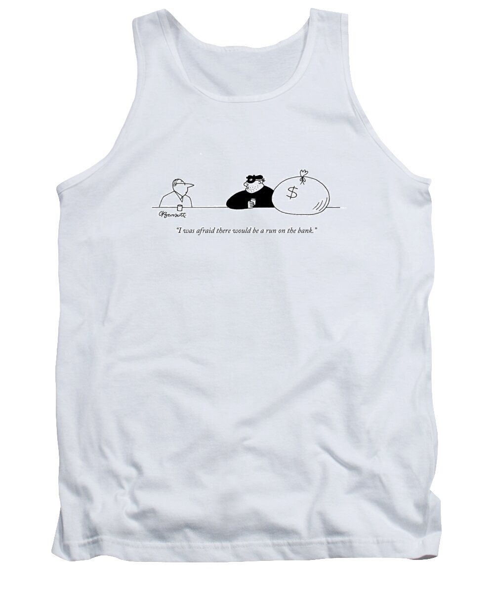 i Was Afraid There Would Be A Run On The Bank. Tank Top featuring the drawing I was afraid there would be a run on the bank by Charles Barsotti