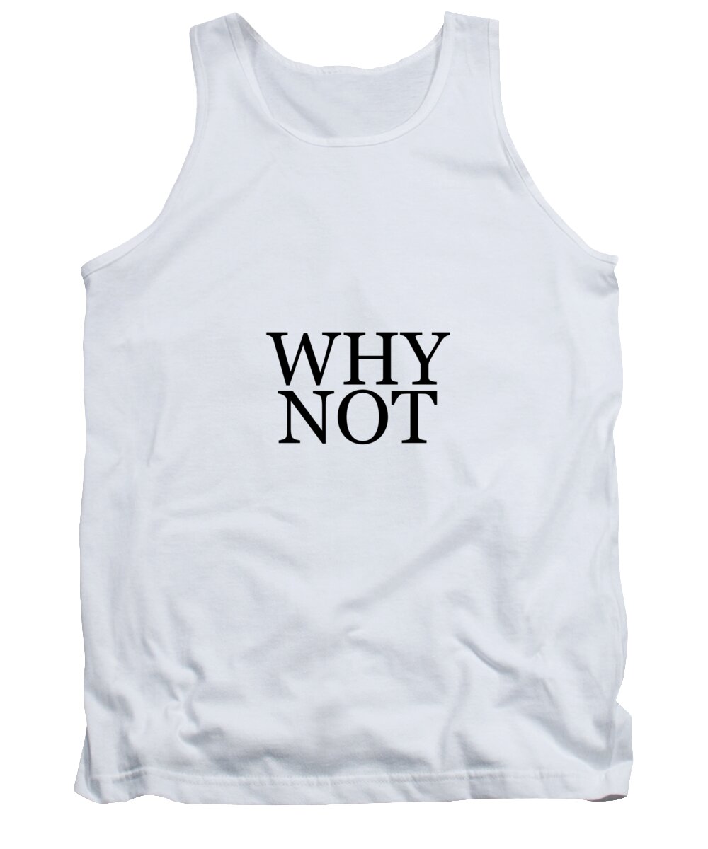 Why Not Tank Top featuring the mixed media Why Not - Typography - Minimalist Print - Black and White - Quote Poster by Studio Grafiikka
