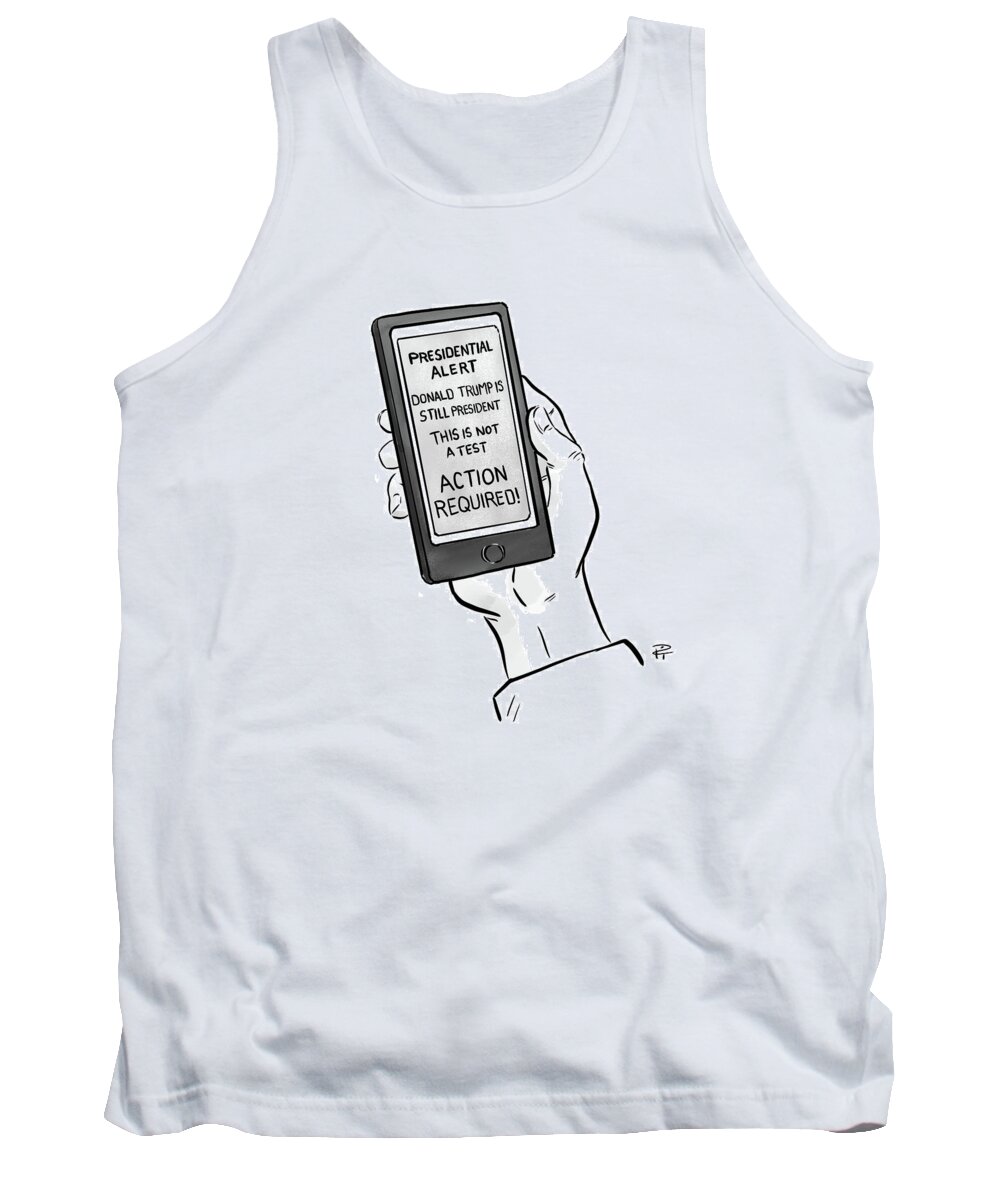 Presidential Alert. Donald Trump Is Still President. This Is Not A Test. Action Required! Tank Top featuring the drawing A Presidential Alert by Pia Guerra