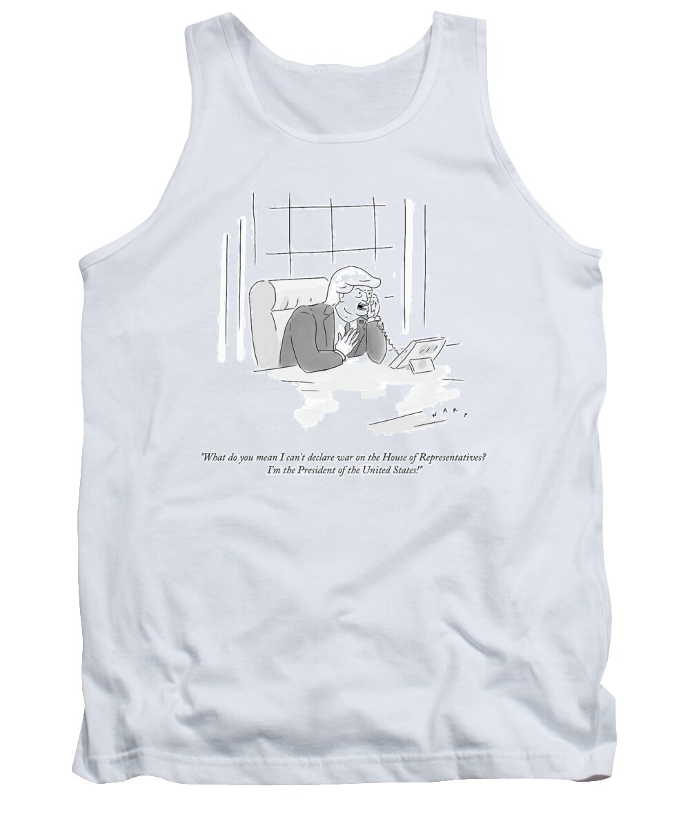What Do You Mean I Can't Declare War On The House Of Representatives? I'm The President Of The United States! Tank Top featuring the drawing Declaring War on the House by Kim Warp