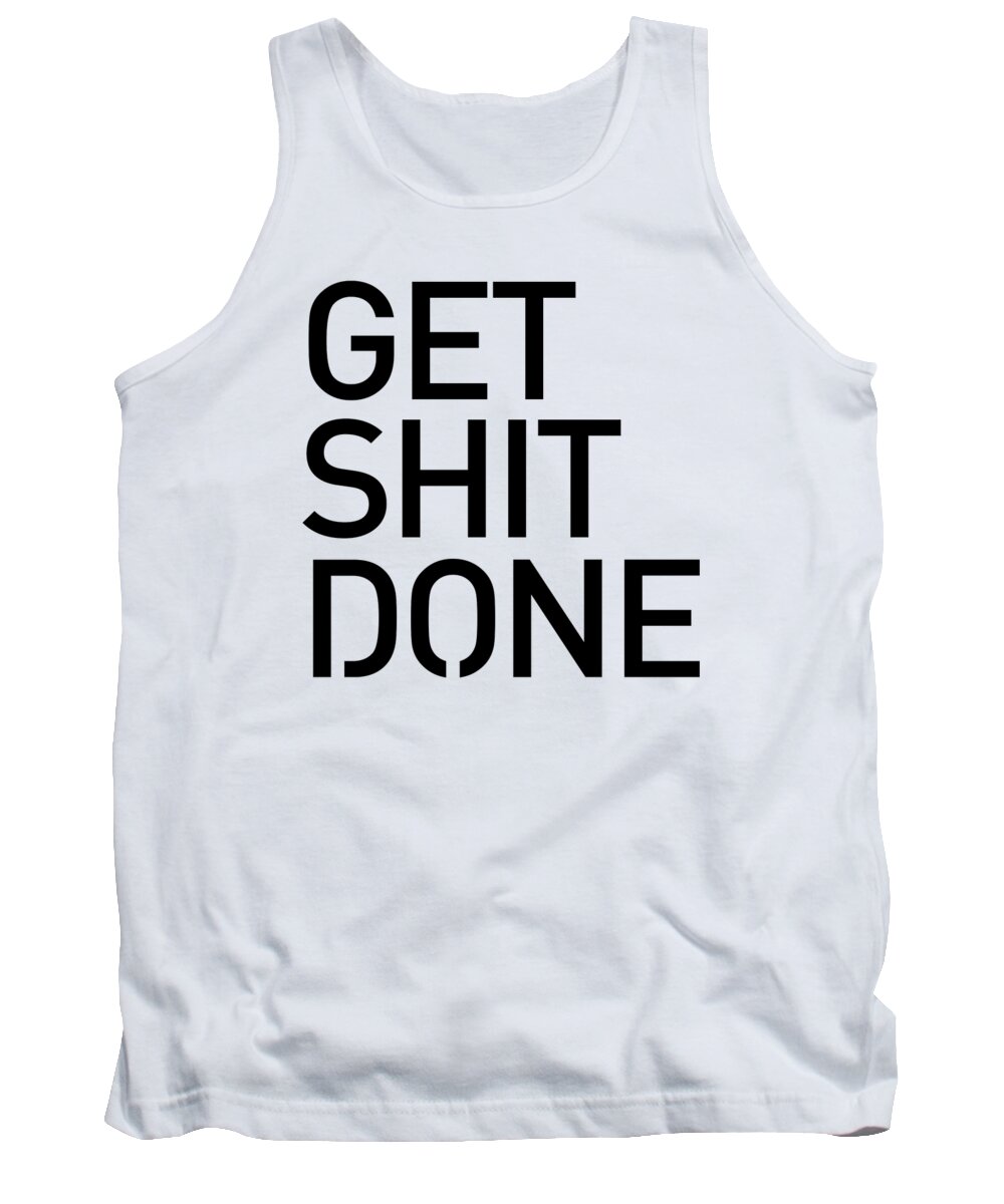 Get Shit Done Tank Top featuring the mixed media Get Shit Done - Minimal Black and white print - Motivational Poster by Studio Grafiikka