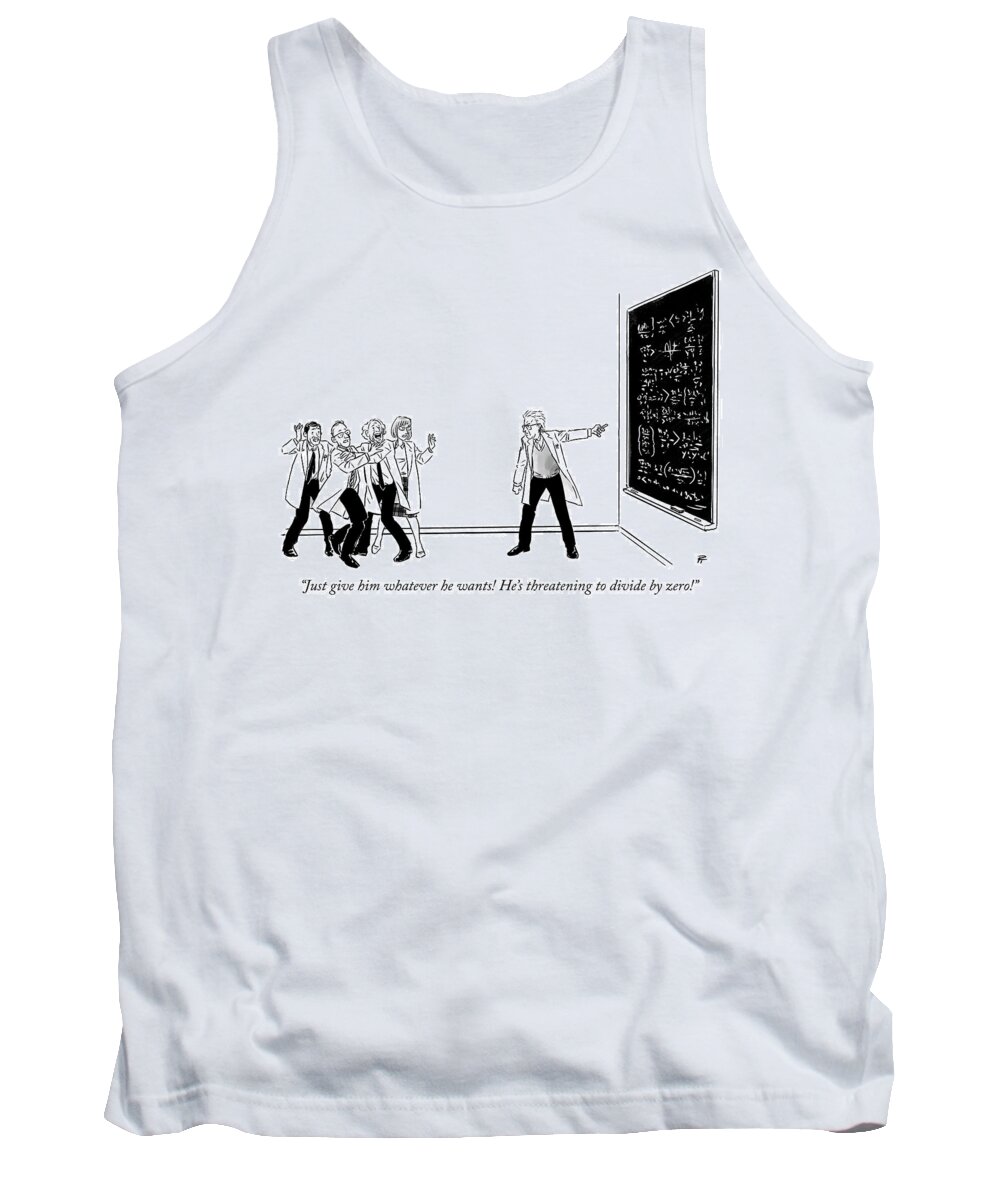 just Give Him Whatever He Wants! He's Threatening To Divide By Zero! Math Tank Top featuring the drawing Threatening to divide by zero by Pia Guerra