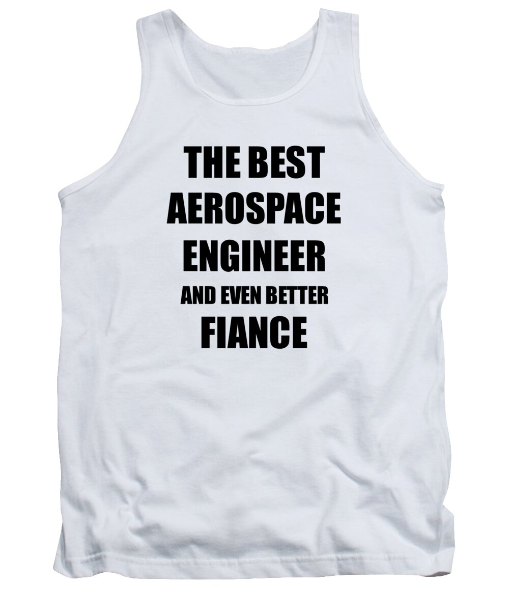 Aerospace Tank Top featuring the digital art Aerospace Engineer Fiance Funny Gift Idea for Betrothed Gag Inspiring Joke The Best And Even Better #1 by Jeff Creation