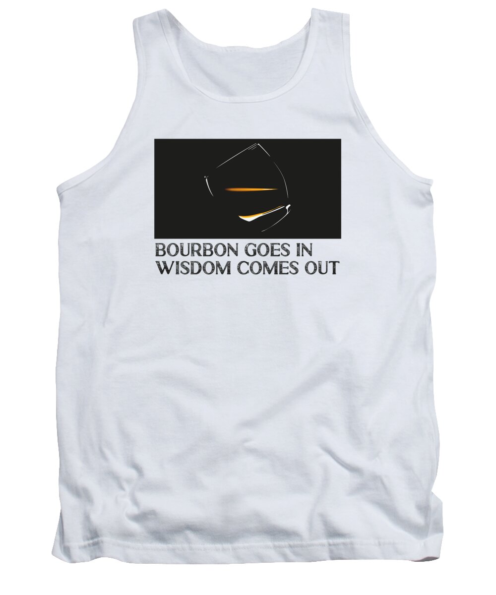 Bourbon Tank Top featuring the digital art Bourbon goes in Wisdom comes out Whiskey Lover #1 by Toms Tee Store