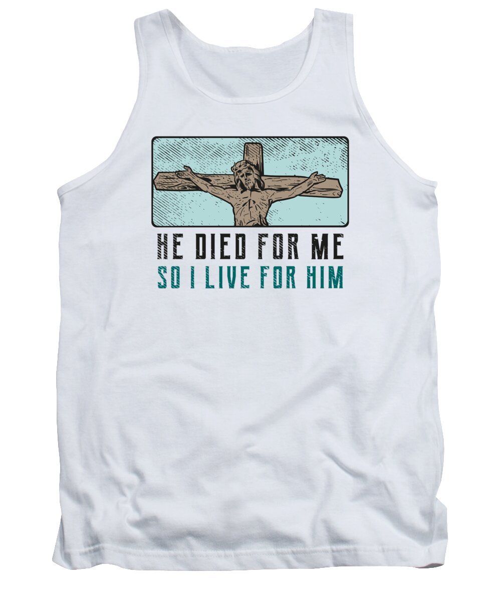 Jesus Tank Top featuring the digital art He Died For Me So I Live For Him Jesus Christ #1 by Toms Tee Store