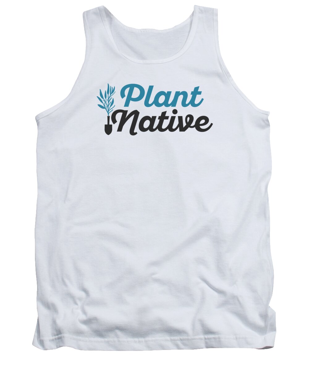 Gardener Tank Top featuring the digital art Gardener Plant Native Enthusiast Organic Plants #2 by Toms Tee Store