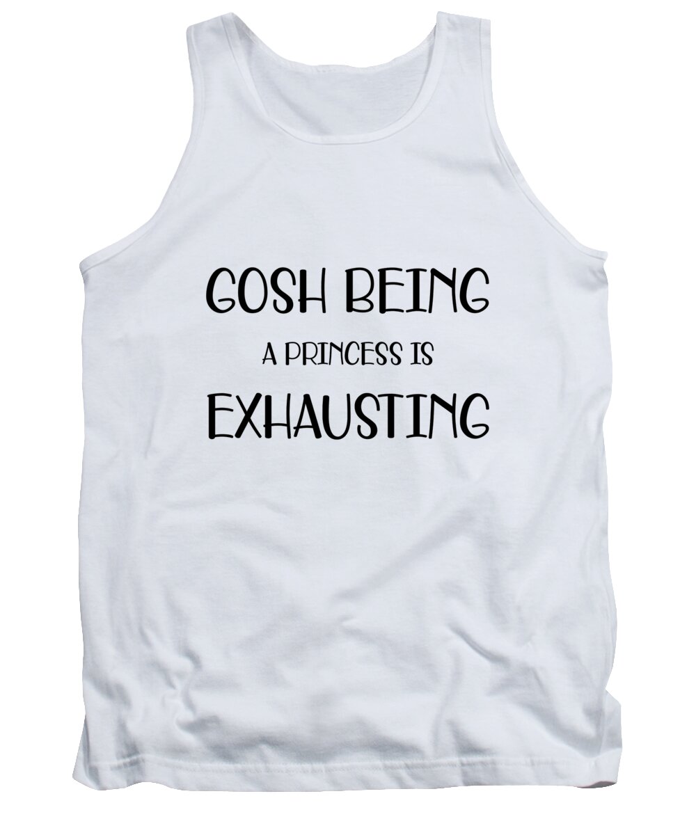 Funny Tank Top featuring the digital art Gosh Being A Princess Is Exhausting by Jacob Zelazny