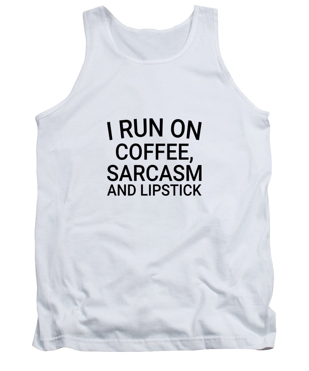 Funny Tank Top featuring the digital art I Run On Coffee Sarcasm and Lipstick by Jacob Zelazny