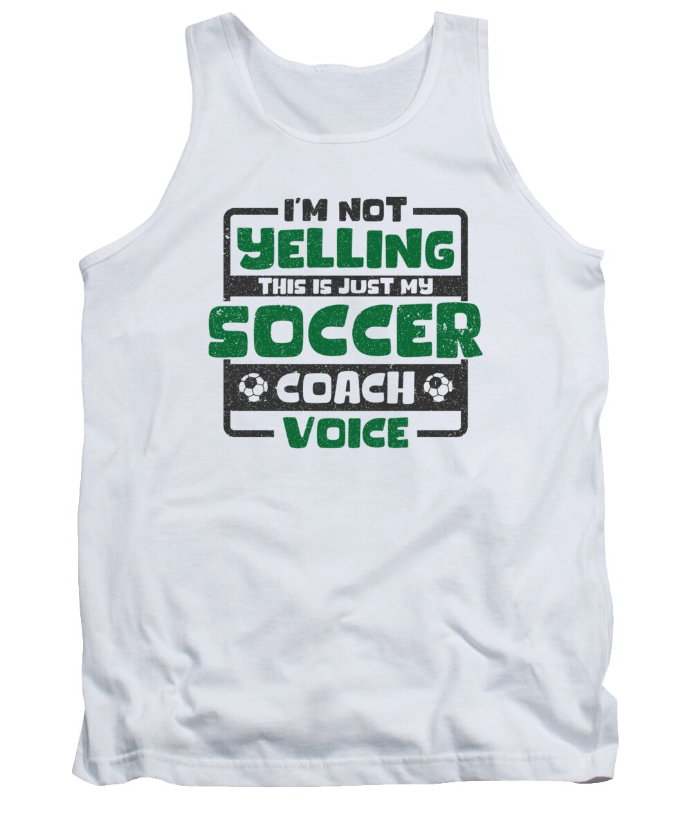 Soccer Tank Top featuring the digital art Im Not Yelling This Is Just My Soccer Coach Voice #4 by Toms Tee Store