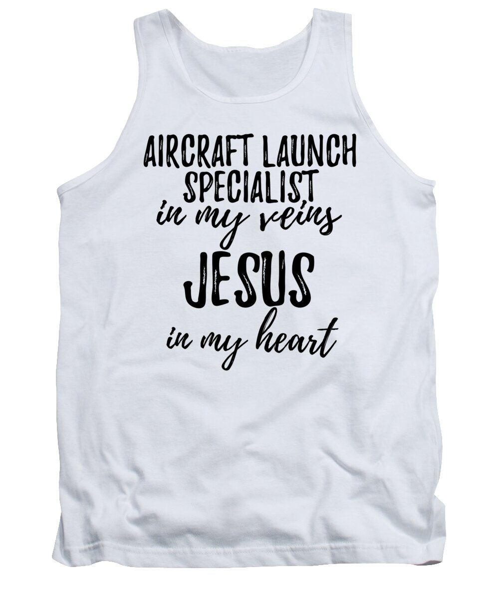 Aircraft Launch Specialist Gift Tank Top featuring the digital art Aircraft Launch Specialist In My Veins Jesus In My Heart Funny Christian Coworker Gift by Jeff Creation