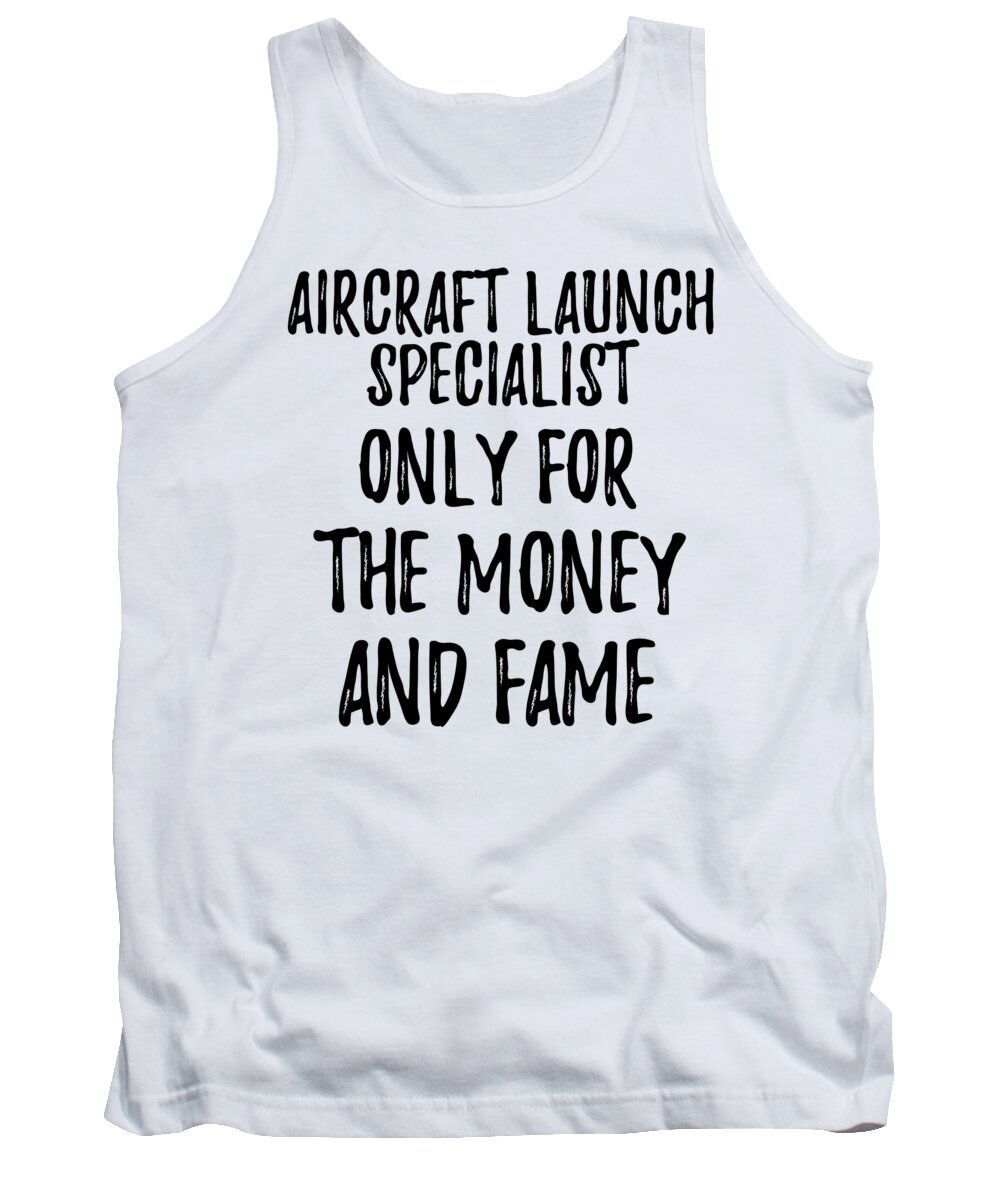 Aircraft Launch Specialist Gift Tank Top featuring the digital art Aircraft Launch Specialist Only For The Money And Fame by Jeff Creation