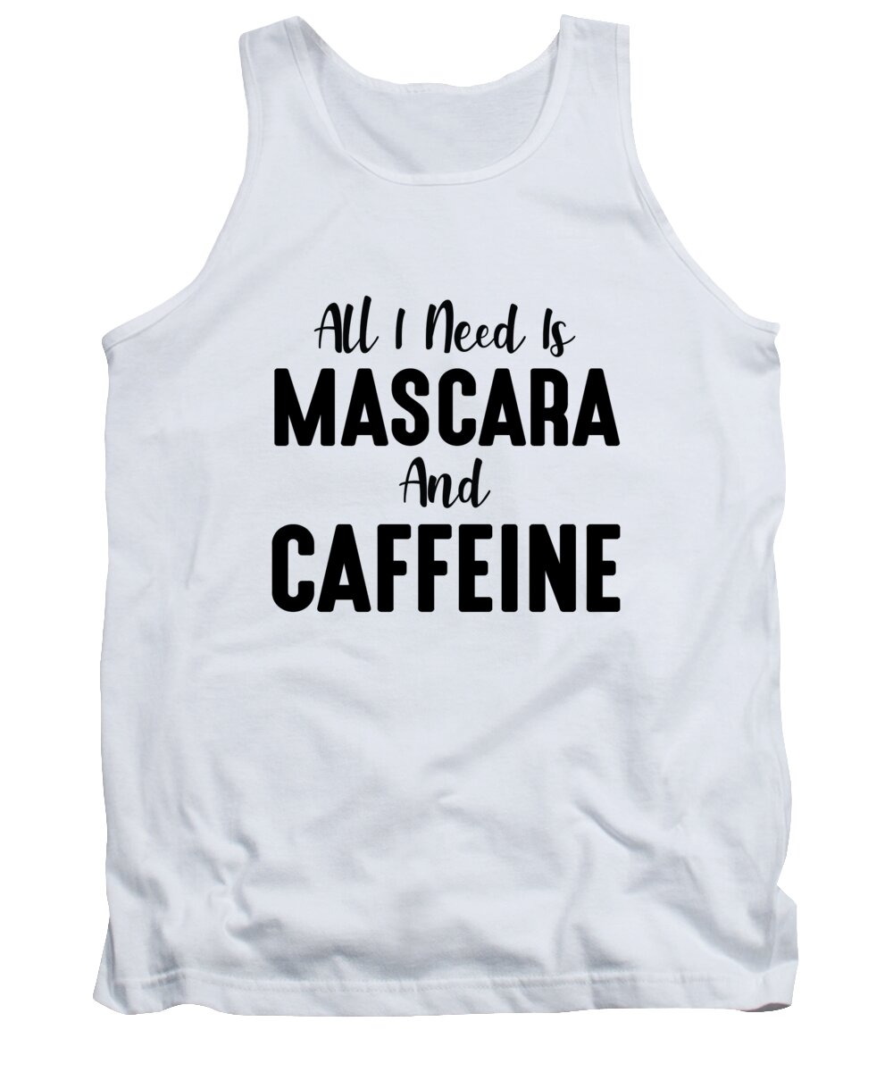 Funny Tank Top featuring the digital art All I Need Is Mascara And Caffeine by Jacob Zelazny