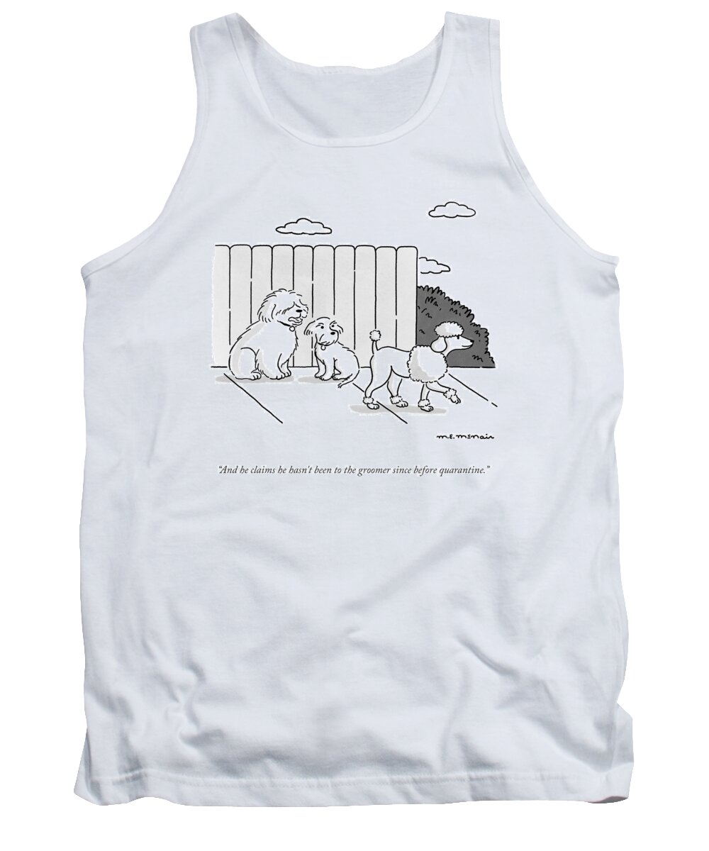 And He Claims He Hasn't Been To The Groomer Since Before Quarantine. Well-groomed Tank Top featuring the drawing Before Quarantine by Elisabeth McNair
